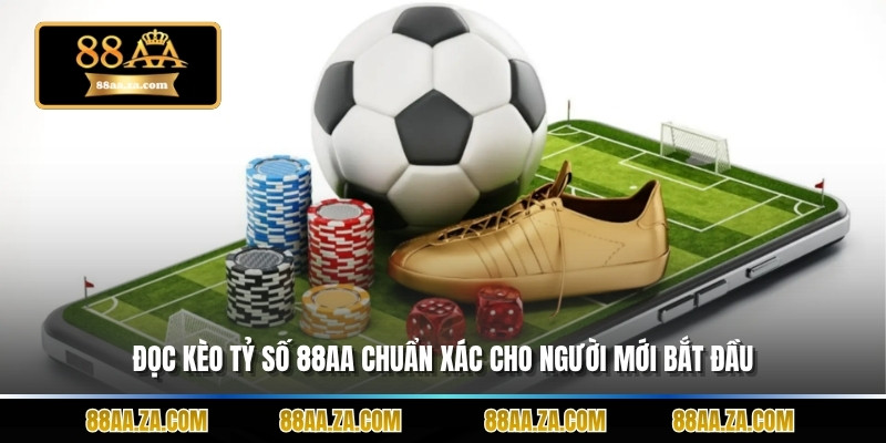 Đọc Kèo Tỷ Số 88aa Chuẩn Xác Cho Người Mới Bắt Đầu